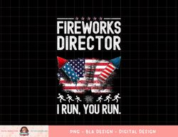 Fireworks Director I Run You Run Flag Funny 4th of July Man png, sublimation copy