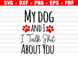 My Dog And I Talk Shit About You Svg Dog Svg Funny Dog Svg Dog Mom Svg, Cut Files Cricut Cut Files Silhouette