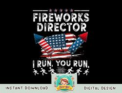 Fireworks Director I Run You Run Flag Funny 4th Of July png, sublimation copy