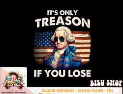 Funny 4th of July Shirt Washington Treason If You Lose Mens png, sublimation copy