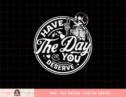 Have The Day You Deserve Peace Sign Skeleton Motivational png, sublimation copy