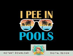 I Pee In Pools - Funny Jokes - Sarcastic Sayings png, sublimation copy