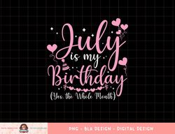 July Is My Birthday Yes The Whole Month Funny July Birthday png, sublimation copy
