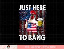 Just here to bang Chicken 4th of July US Flag Firecrackers png, sublimation copy