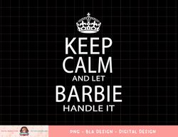 Keep Calm And Let Barbie Handle It png, sublimation copy