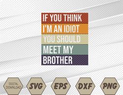 If You Think I'm An Idiot You Should Meet My Brother Humor Svg, Eps, Png, Dxf, Digital Download