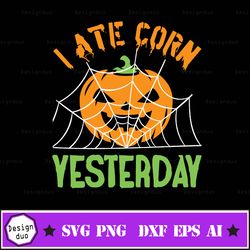 I Ate Corn Yesterday Tshirt Design, Halloween Svg, Digital Files, Cut File, Design For Cricut