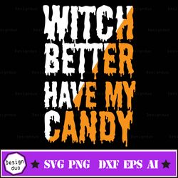 Witch Better Have My Candy Svg, Halloween Svg, Witch Svg, Candy Corn Svg, Spooky Svg, Cut Files, Silhouette Cricut Files