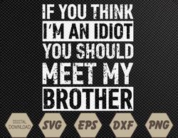 If You Think I'm An idiot You Should Meet My Brother Funny Svg, Eps, Png, Dxf, Digital Download