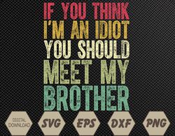 Mens If You Think I'm An idiot You Should Meet My Brother Funny Svg, Eps, Png, Dxf, Digital Download