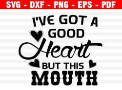 I've Got A Good Heart But This Mouth Svg File, Funny Svg, Instant Download, Cricut Cut Files, Silhouette Cut Files