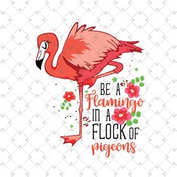 Flamingo Svg, Be A Flamingo In A Flock Of Pigeons SVG, Summer SVG, Flamingo vector, funny Flamingo svg, Flamingo design,