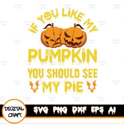 If You Like My Pumpkin, If You Like My Pumpkins You Should See My Pie! Digital File Svg Png Dxf Eps Pdf