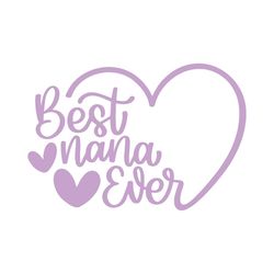 Best Nana Ever SVG, Nana SVG, Best Grandma SVG, Love Mom Svg