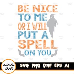 Be Nice To Me Or I Will Put A Spell On You Halloween Sign Silhouette Instant Download Cricut Svg Cut File Jpg Printable