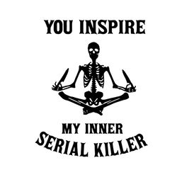 You Inspire My Inner Serial Killer SVG, Skeleton SVG, Halloween SVG
