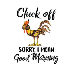 Cluck Off Sorry, I Mean Good Morning Chicken SVG