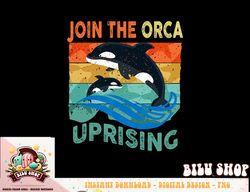 Orca Uprising Join The Orca Uprising 2023 Whales Attack png, sublimation copy