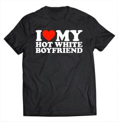 I Love My Hot White Boyfriend - Black Unisex Shirt