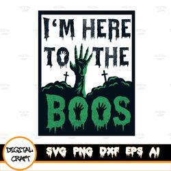I'm Here To The Boos Svg - Digital Download - Halloween Svg