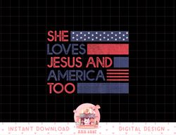 She Loves Jesus and America Too God Christian 4th of July png, sublimation copy