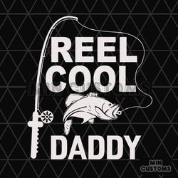Reel Cool Daddy Svg, Fathers Day Svg, Fishing Dad Svg, Dad Svg, Daddy Svg, Fishing Svg, Reel Cool Dad Svg, Fisher Svg, F