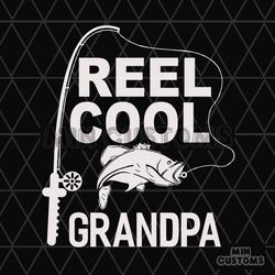 Reel Cool Grandpa Svg, Fathers Day Svg, Fishing Grandpa Svg, Grandpa Svg, Fishing Svg, Fisher Svg, Fishing Vintage, Fish