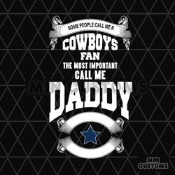 Some People Call Me Cowboys Fan The Most Important Call Me Daddy Svg, Fathers Day Svg, Sport Svg, Daddy Svg, Dad Svg, Co