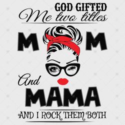 God Gifted Me Two Titles Mom And Mama Svg, Mom And Mama Svg, Mom Svg, Mama Svg, Mom Mama Svg, Mom Grandma Svg, Grandma S