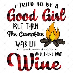 I Tried To Be A Good Girl But Then The Campfire Was Lit Svg, Trending Svg, There Was Wine, Wine Svg, Wine Girl Svg, Camp