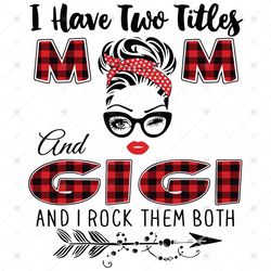 I Have Two Titles Mom And Gigi Svg, Trending Svg, Mom Svg, Mother Svg, Mama Svg, Gift For Mom, Mom Life Svg, I Have Two