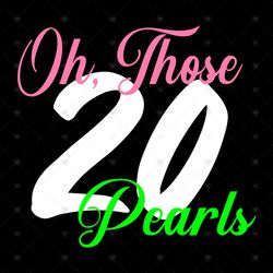 Oh those 20 pearls, Sorority Svg, Aka Girl gang svg, aka sorority svg, Aka svg, alpha kappa alpha, aka 1908, 20 pearls s