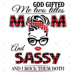 God Gifted Me Two Titles Mom And Sassy Svg, God Gifted Me Two Titles, Mom Svg, Mama Svg, Mother Svg, God Svg, Gift For M