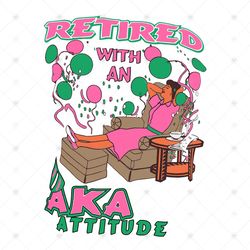 I became a school counselor because your life is worth my timeRetired with an Aka attitude svg, Sorority Svg, Aka Girl g