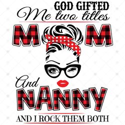 God Gifted Me Two Titles Mom And Nanny Svg, Trending Svg, Mom Svg, Mother Svg, Mama Svg, Mom Life, Nanny Svg, I Have Two