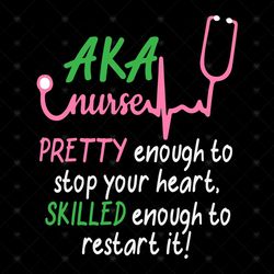 Aka nurse pretty enough to stop your heart, Sorority Svg, skilled enough to restart it, aka sorority, Aka svg, aka girls