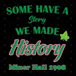 Some have a story we made history, Sorority Svg, miner hall 1908, Aka Girl gang, aka sorority svg, Aka svg, alpha kappa