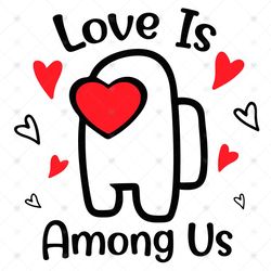 Love Is Among Us Svg, Valentine Svg, Among Us Svg, Valentines Day, Among Us Gamer, Among Us Valentine, Love Among Us, Am