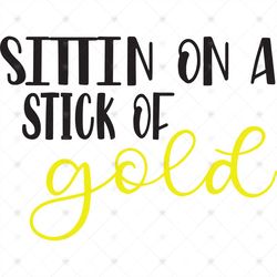 Sittin On A Stick Of Gold Svg, Trending Svg, St Patrick Svg, St Patricks Day, Leprechaun Svg, Stick Of Gold Svg, St Patr