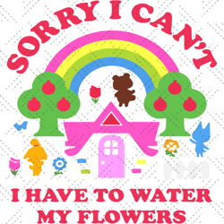 Sorry I cant I have to water my flowers, Trending svg,