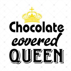 Chocolate Covered Queen Black Girl Melanin Black Pride Svg, Black Girl Svg, Black Queen Svg, Chocolate Svg, Black Woman