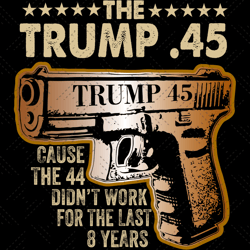 The Trump 45 Cause The 44 Didn't Work For The Last 8 Ye