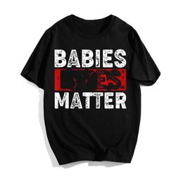 Babies Live Matter Unborn Pro-Life Anti-Abortion Awareness T-Shirt, Shirt For Men Women