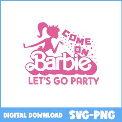 Come On Let's Go Party Svg, Birthday Girl Svg, Barbie Svg, Birthday Barbie Svg, Barbie Logo Svg, Png Digital File