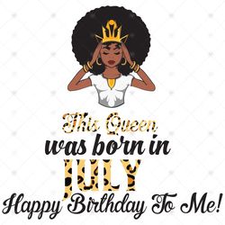 This Queen Was Born In July, Birthday Svg, July Birthday Svg, July Queen Svg, Birthday Black Girl, Black Girl Svg, Born
