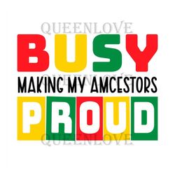Busy Making My Amcestors Pround Svg, Juneteenth Day Svg, Freedom Svg, My Amcestors Pround Svg, My Amcestors Svg, Freedom