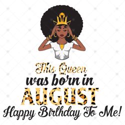 This Queen Was Born In August, Birthday Svg, August Birthday Svg, August Queen Svg, Birthday Black Girl, Black Girl Svg,