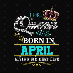 Birthday This Queen Was Born In April Svg