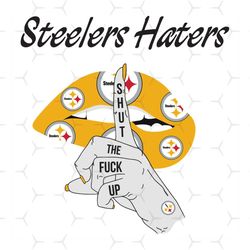 Steelers Haters Shut The Fuck Up Svg, Sport Svg, Pittsburgh Steelers, Steelers Svg, Steelers Haters Svg, Nfl Haters Svg,