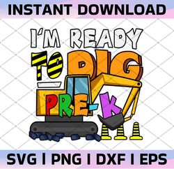 I'm Ready To Dig Pre k Svg| Back to School Png| 1st Day of Pre-k Svg for Boys and Girls| Prek Teacher Svg Png Gift| Dxf